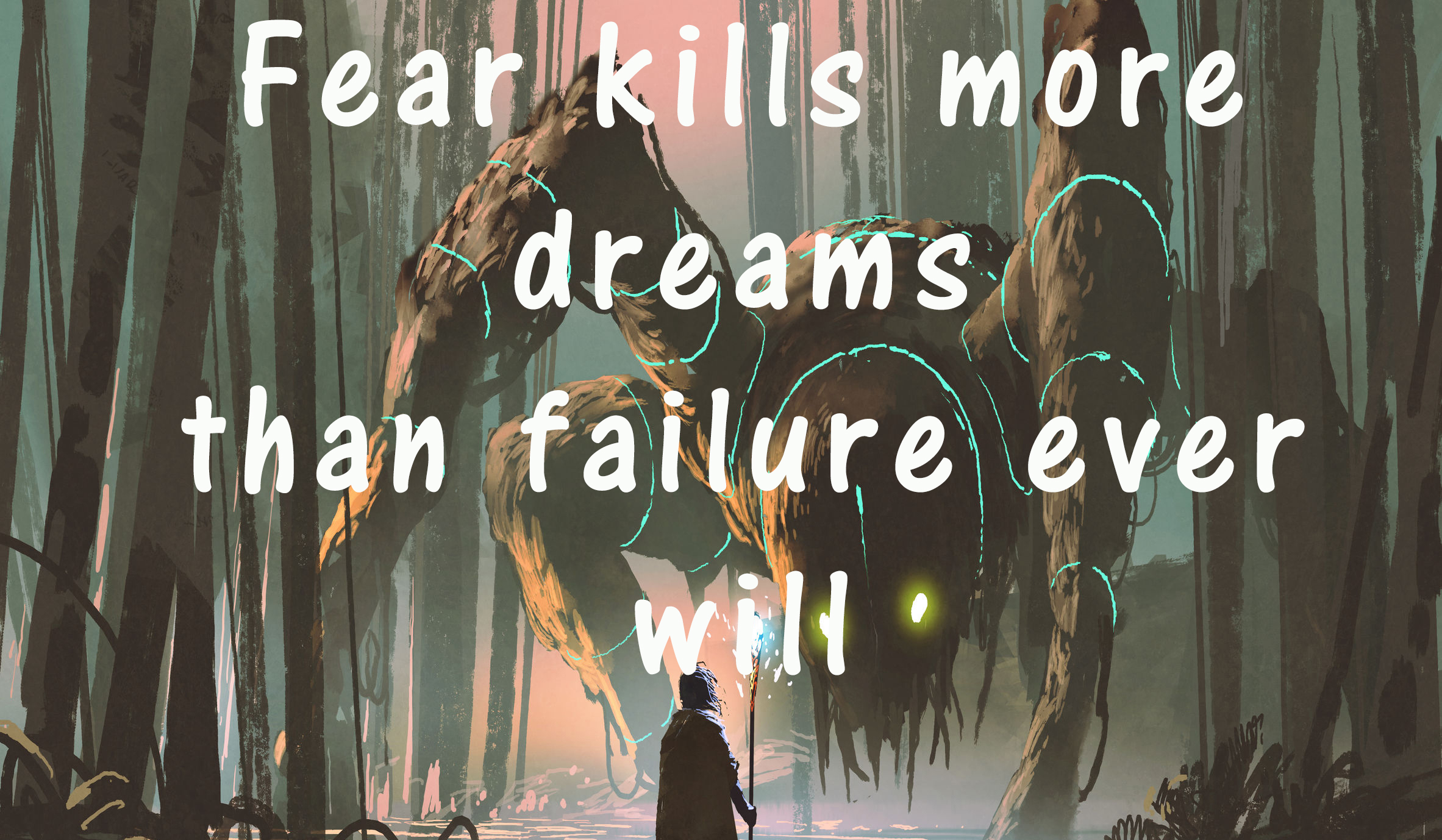 Fear Kills More Dreams