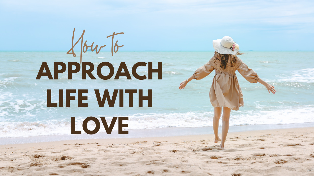 Approach life with love